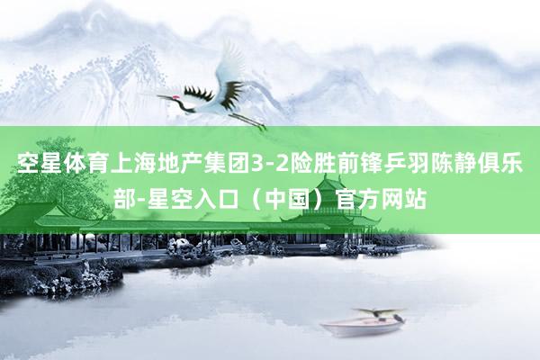 空星体育上海地产集团3-2险胜前锋乒羽陈静俱乐部-星空入口（中国）官方网站