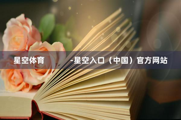 星空体育            -星空入口（中国）官方网站